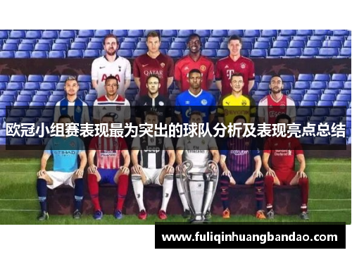 欧冠小组赛表现最为突出的球队分析及表现亮点总结